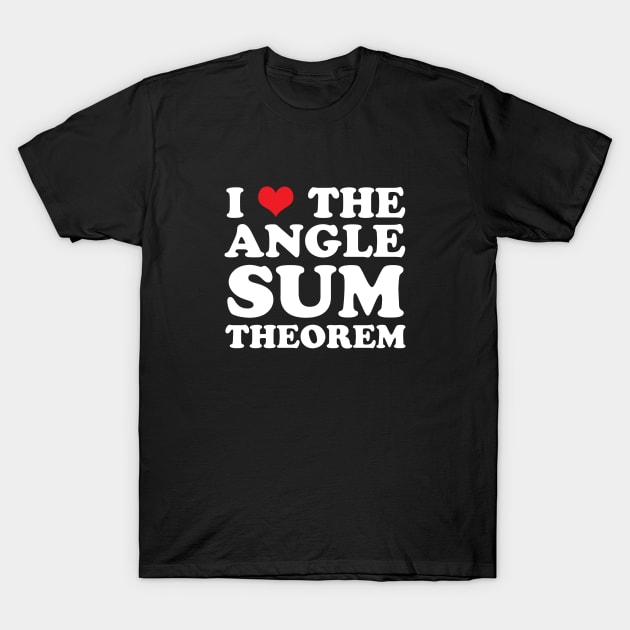 I Heart the Angle Sum Theorem T-Shirt by GloopTrekker